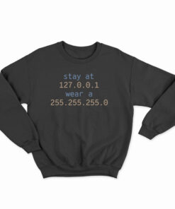 Stay At 127.0.0.1 Wear A 255.255.255.0 Sweatshirt