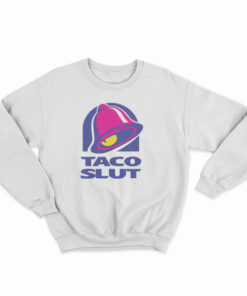 Taco Slut Funny Taco Bell Sweatshirt