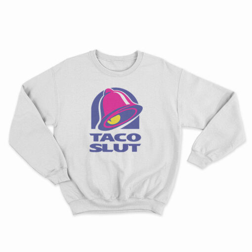 Taco Slut Funny Taco Bell Sweatshirt
