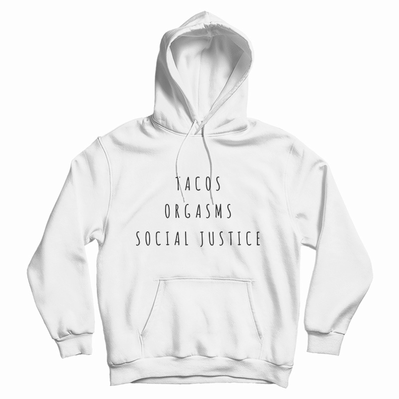Tacos Orgasms Social Justice Hoodie