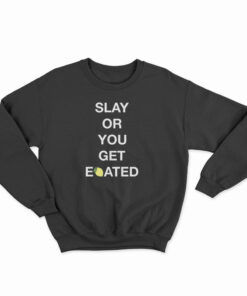 The Boyz Slay Or You Get Eoated Sweatshirt