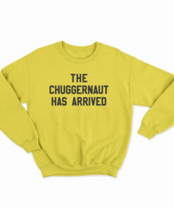 The Chuggernaut Has Arrived Sweatshirt
