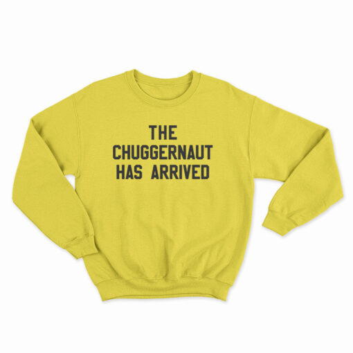 The Chuggernaut Has Arrived Sweatshirt