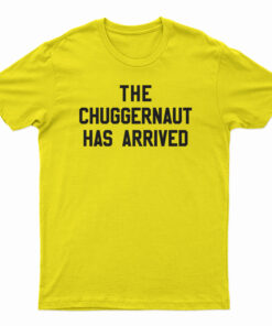 The Chuggernaut Has Arrived T-Shirt