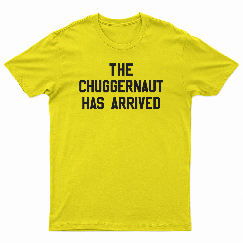 The Chuggernaut Has Arrived T-Shirt