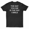 The Day You Die Is The Day I Smile T-Shirt