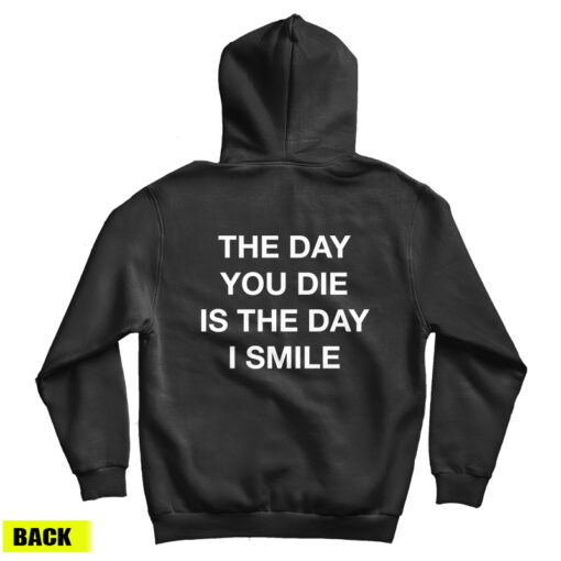 The Day You Die Is The Day I Smile Hoodie