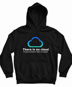 There Is No Cloud It’s Just Someone Else’s Computer Hoodie