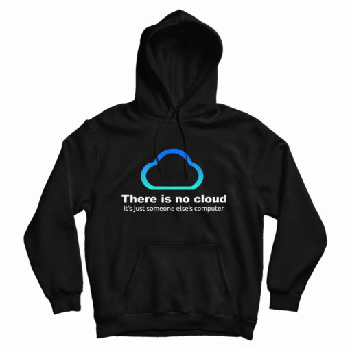 There Is No Cloud It’s Just Someone Else’s Computer Hoodie