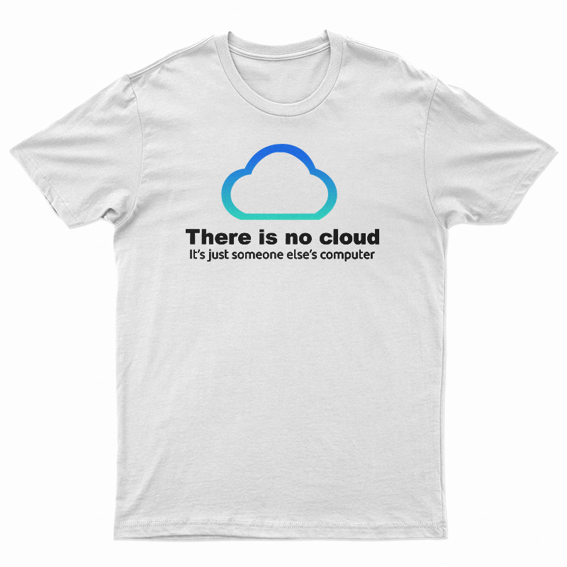 There Is No Cloud It’s Just Someone Else’s Computer T-Shirt