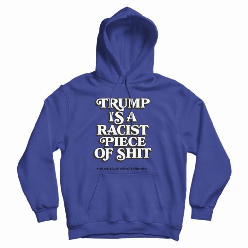 Trump Is A Racist Piece Of Shit Hoodie