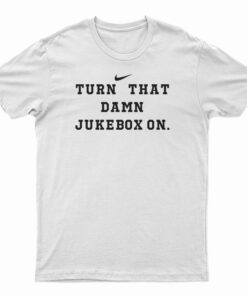 Turn That Damn Jukebox On T-Shirt