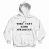 Turn That Damn Jukebox On Hoodie