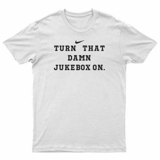 Turn That Damn Jukebox On T-Shirt