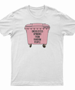 Unsolicited Opinions From Random People T-Shirt