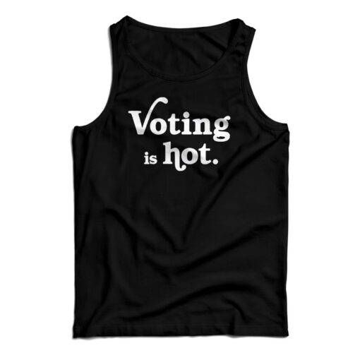Voting Is Hot Tank Top