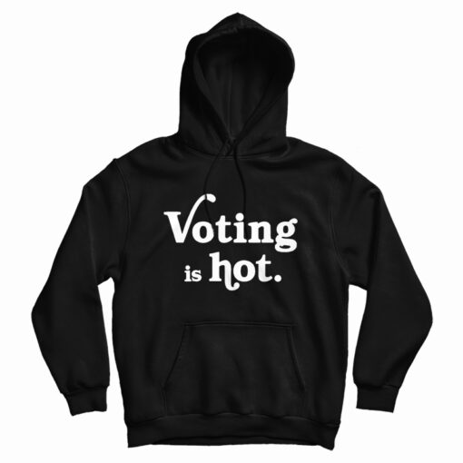 Voting Is Hot Hoodie