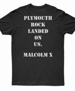 We Didn't Land On Plymouth Rock Malcolm X T-Shirt