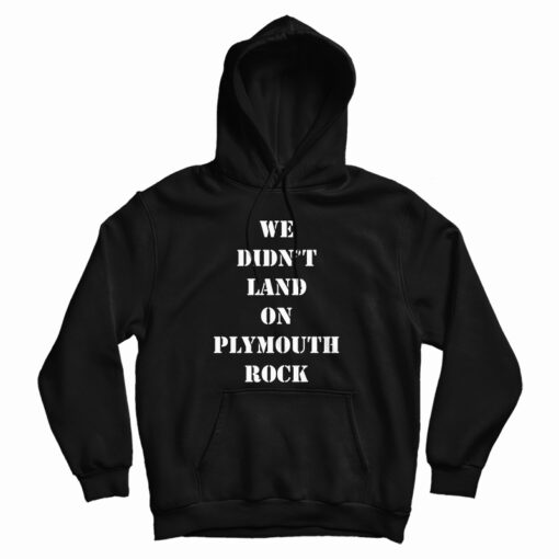 We Didn't Land On Plymouth Rock Malcolm X Hoodie