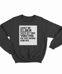 What An Elder Sees Sitting Youths Go Use Drone Run Am Sweatshirt
