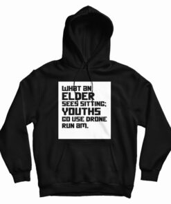 What An Elder Sees Sitting Youths Go Use Drone Run Am Hoodie