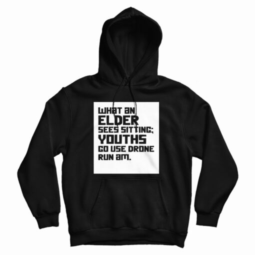 What An Elder Sees Sitting Youths Go Use Drone Run Am Hoodie