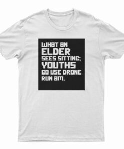 What An Elder Sees Sitting Youths Go Use Drone Run Am T-Shirt