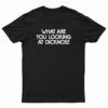 What Are You Looking At Dicknose T-Shirt