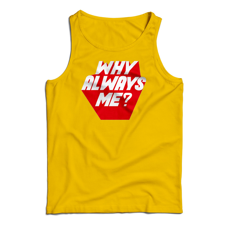 Why Always Me Tank Top