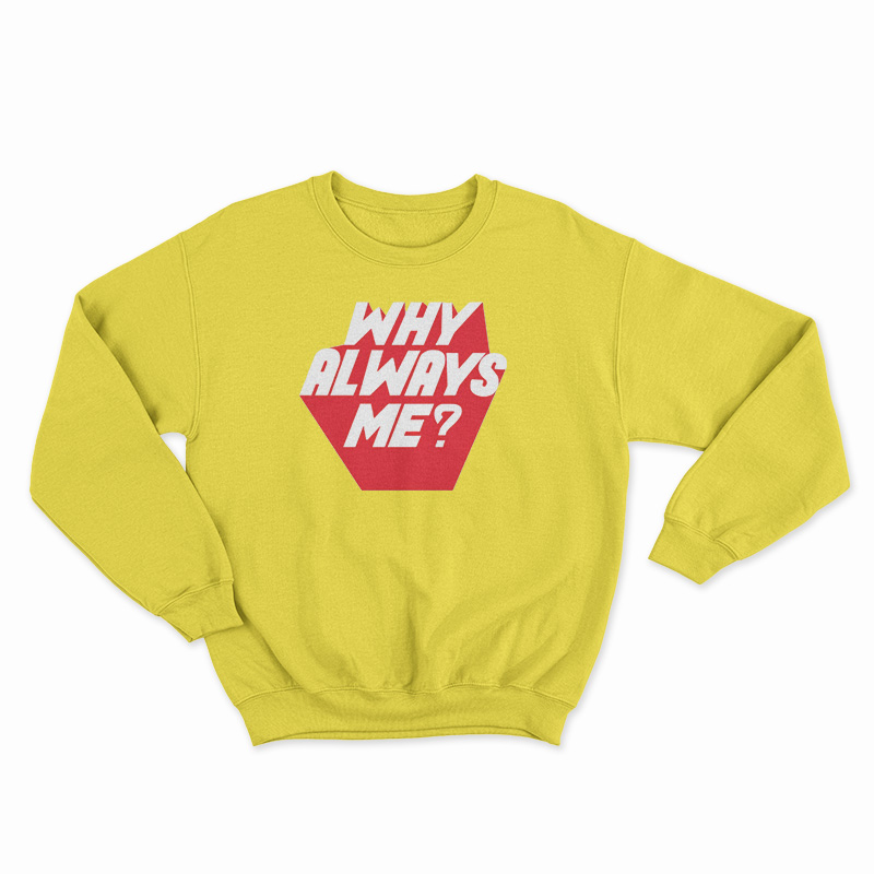 Why Always Me Sweatshirt