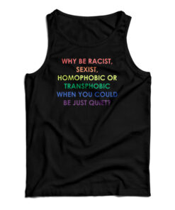 Why Be Racist Sexist Homophobic Or Transphobic Tank Top