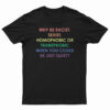 Why Be Racist Sexist Homophobic Or Transphobic T-Shirt