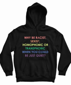 Why Be Racist Sexist Homophobic Or Transphobic Hoodie