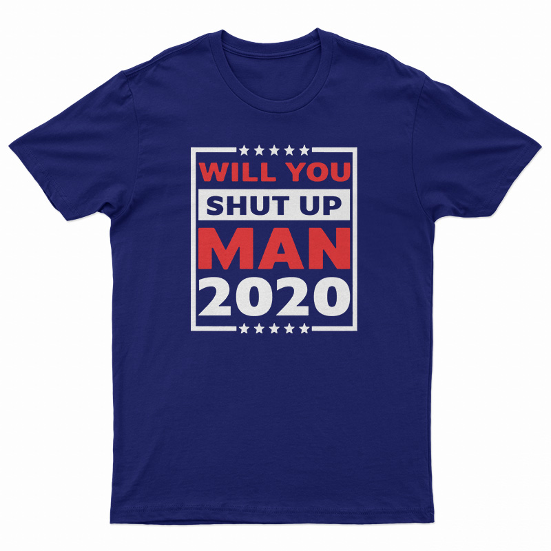 Will You Shut Up Man 2020 T-Shirt