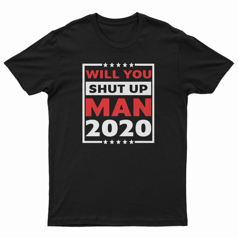 Will You Shut Up Man 2020 T-Shirt