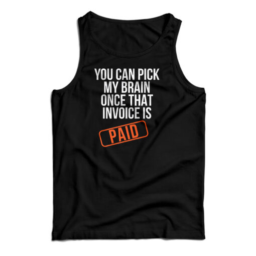 You Can Pick My Brain Once That Invoice Is Paid Tank Top