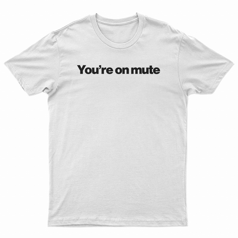 You're On Mute T-Shirt