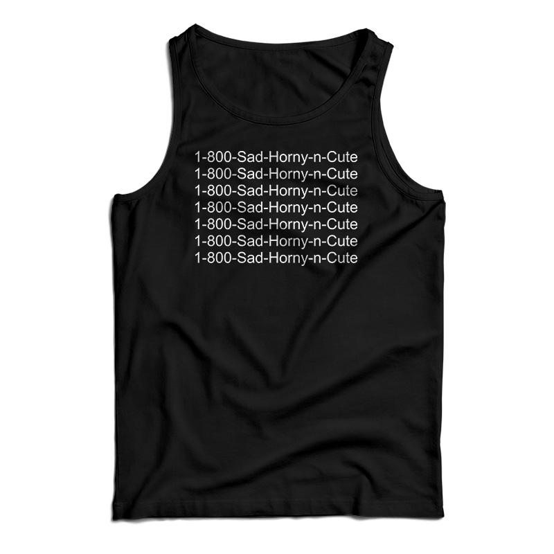 1 800 Sad Horny N Cute Tank Top