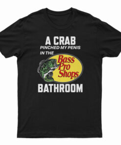 A Crab Pinched My Penis In The Bathroom T-Shirt