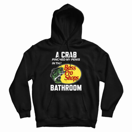 A Crab Pinched My Penis In The Bass Pro Shops Bathroom Hoodie