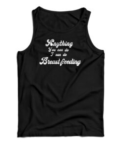 Anything You Can Do I Can Do Breastfeeding Tank Top