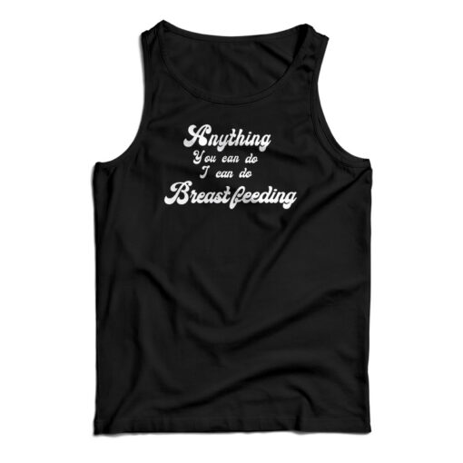 Anything You Can Do I Can Do Breastfeeding Tank Top