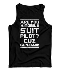 Are You A Mobile Suit Pilot Cuz Gun-Dam Tank Top