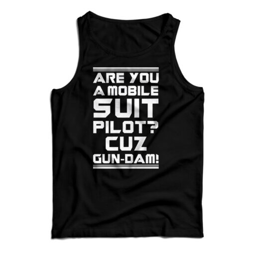 Are You A Mobile Suit Pilot Cuz Gun-Dam Tank Top