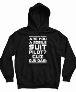 Are You A Mobile Suit Pilot Cuz Gun-Dam Hoodie