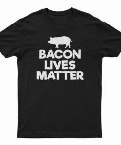 Bacon Lives Matter T-Shirt