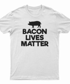 Bacon Lives Matter T-Shirt