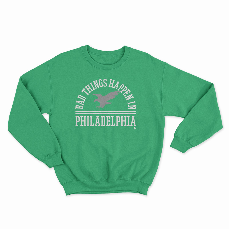 Bad Things Happen In Philadelphia Sweatshirt