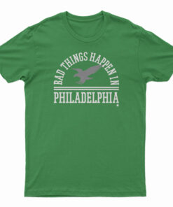 Bad Things Happen In Philadelphia T-Shirt