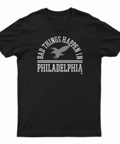Bad Things Happen In Philadelphia T-Shirt